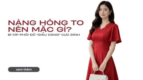 Nàng Hông To Nên Mặc Gì? Bí Kíp Phối Đồ “Giấu Dáng” Cực Đỉnh hình ảnh